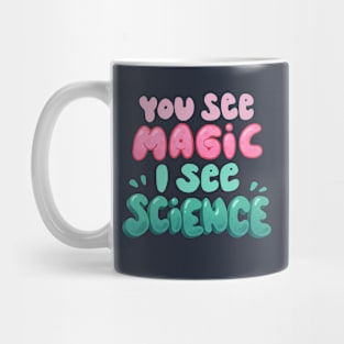 You see magic, I see science Mug